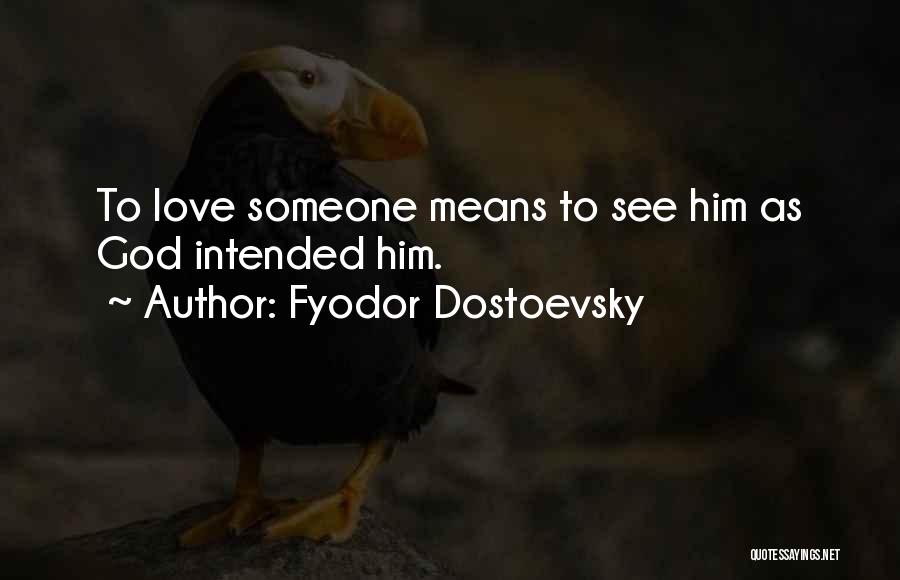 Fyodor Dostoevsky Quotes: To Love Someone Means To See Him As God Intended Him.