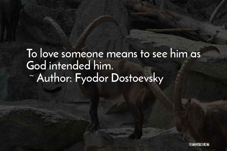 Fyodor Dostoevsky Quotes: To Love Someone Means To See Him As God Intended Him.