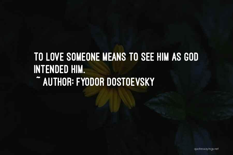 Fyodor Dostoevsky Quotes: To Love Someone Means To See Him As God Intended Him.