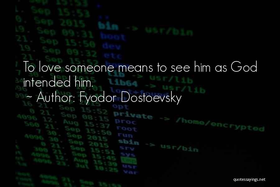 Fyodor Dostoevsky Quotes: To Love Someone Means To See Him As God Intended Him.