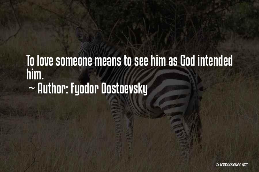 Fyodor Dostoevsky Quotes: To Love Someone Means To See Him As God Intended Him.