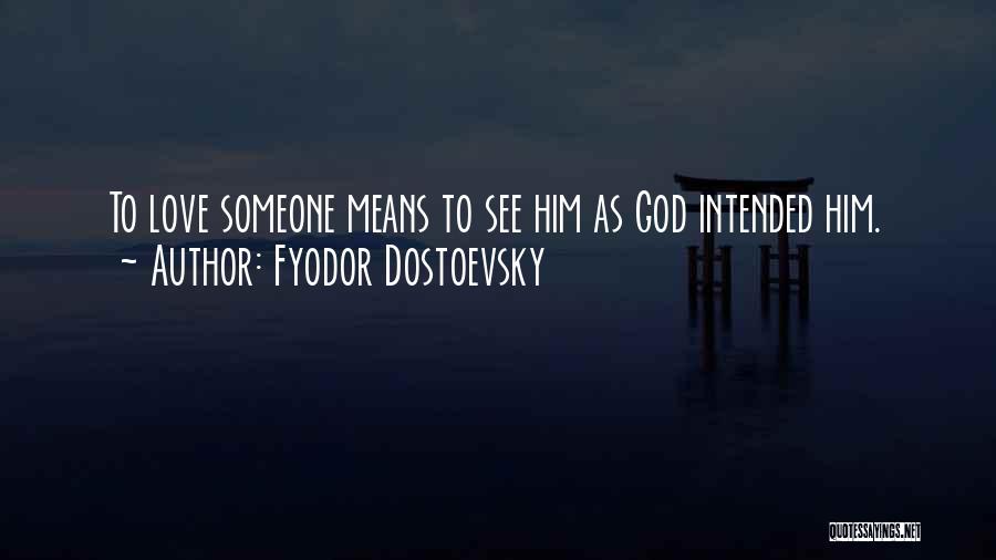 Fyodor Dostoevsky Quotes: To Love Someone Means To See Him As God Intended Him.