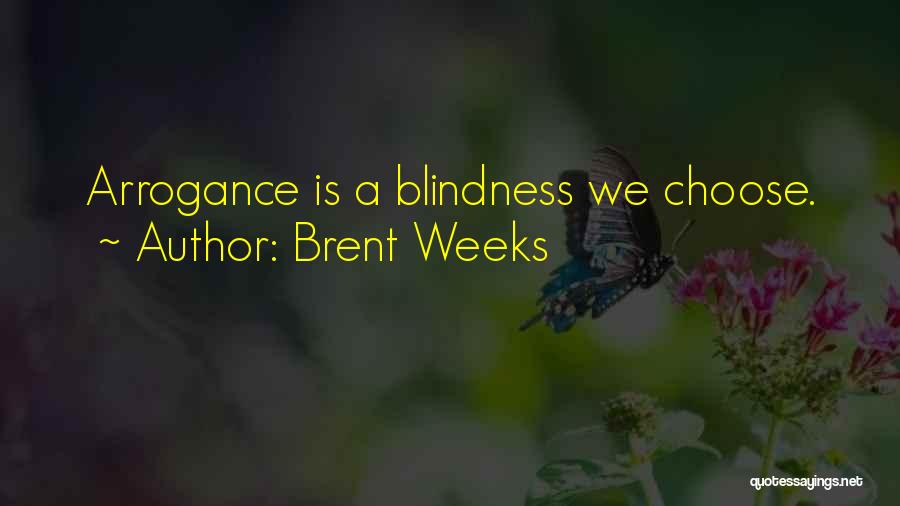 Brent Weeks Quotes: Arrogance Is A Blindness We Choose.