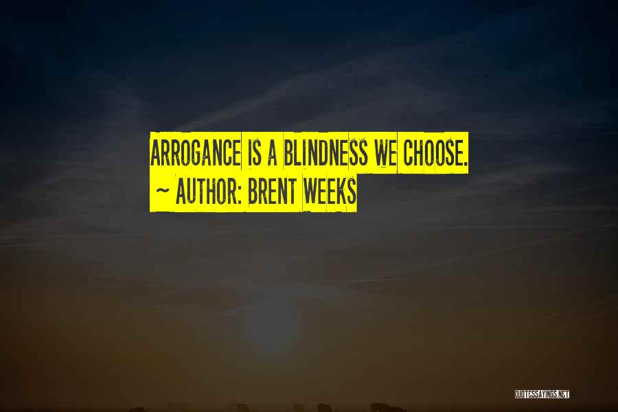 Brent Weeks Quotes: Arrogance Is A Blindness We Choose.