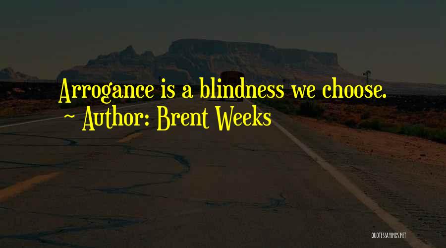 Brent Weeks Quotes: Arrogance Is A Blindness We Choose.