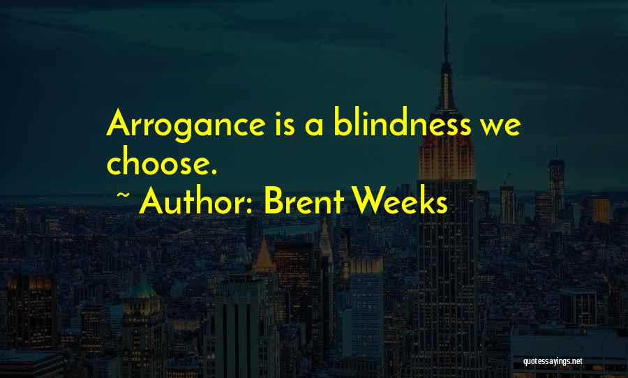 Brent Weeks Quotes: Arrogance Is A Blindness We Choose.
