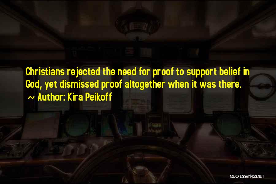 Kira Peikoff Quotes: Christians Rejected The Need For Proof To Support Belief In God, Yet Dismissed Proof Altogether When It Was There.