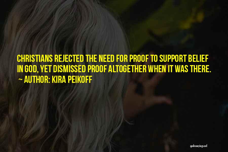 Kira Peikoff Quotes: Christians Rejected The Need For Proof To Support Belief In God, Yet Dismissed Proof Altogether When It Was There.