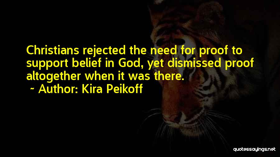 Kira Peikoff Quotes: Christians Rejected The Need For Proof To Support Belief In God, Yet Dismissed Proof Altogether When It Was There.