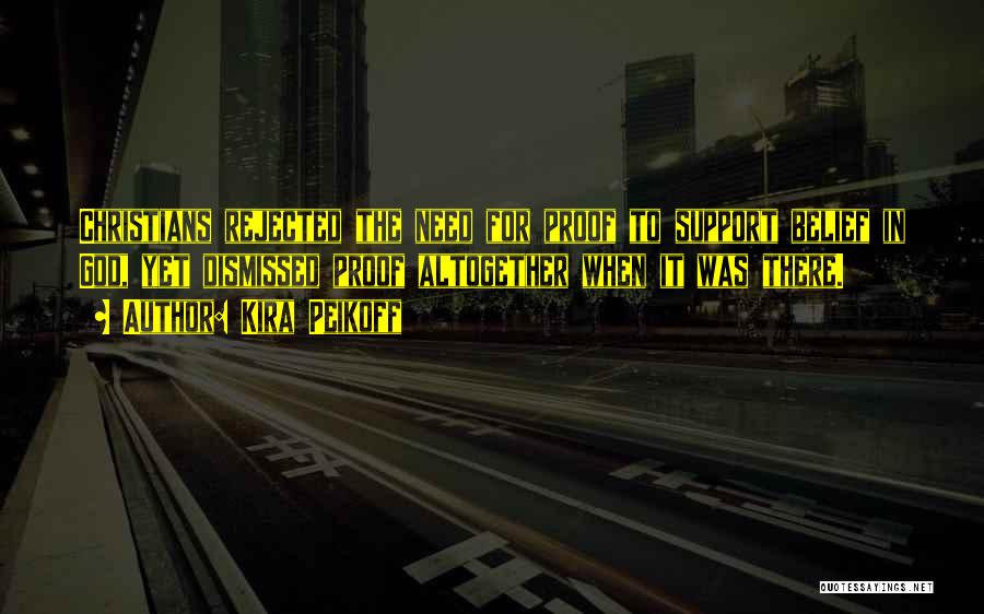 Kira Peikoff Quotes: Christians Rejected The Need For Proof To Support Belief In God, Yet Dismissed Proof Altogether When It Was There.