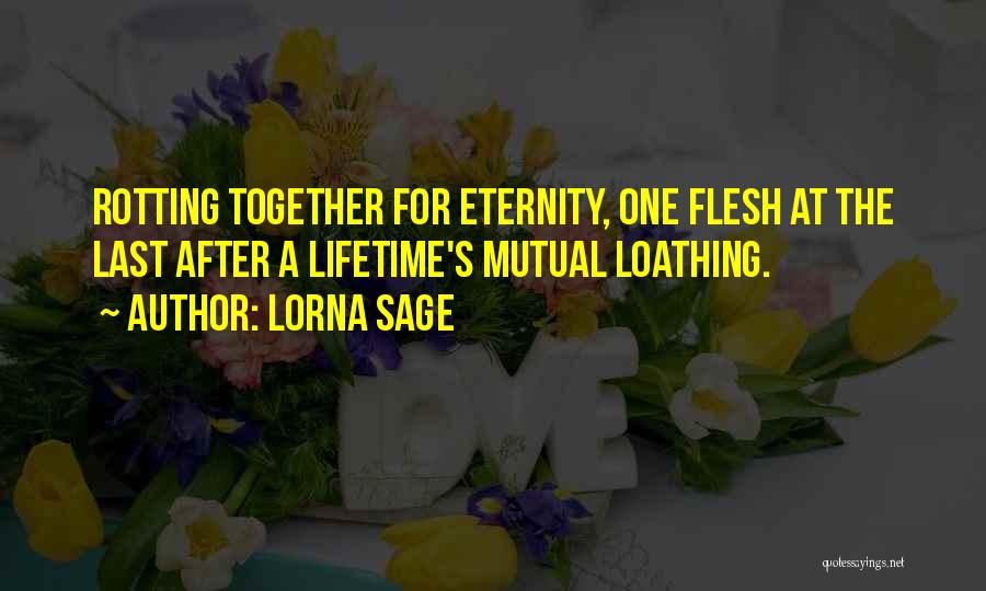 Lorna Sage Quotes: Rotting Together For Eternity, One Flesh At The Last After A Lifetime's Mutual Loathing.