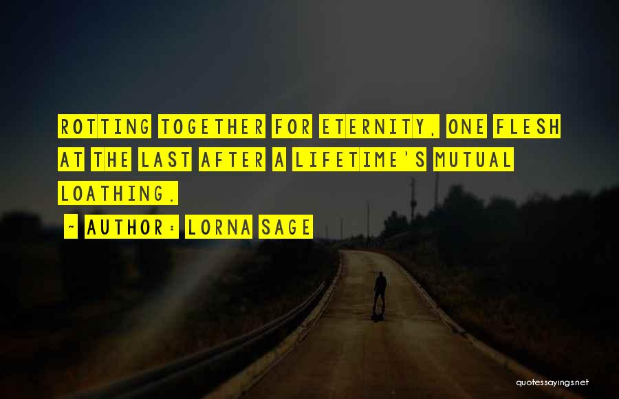 Lorna Sage Quotes: Rotting Together For Eternity, One Flesh At The Last After A Lifetime's Mutual Loathing.