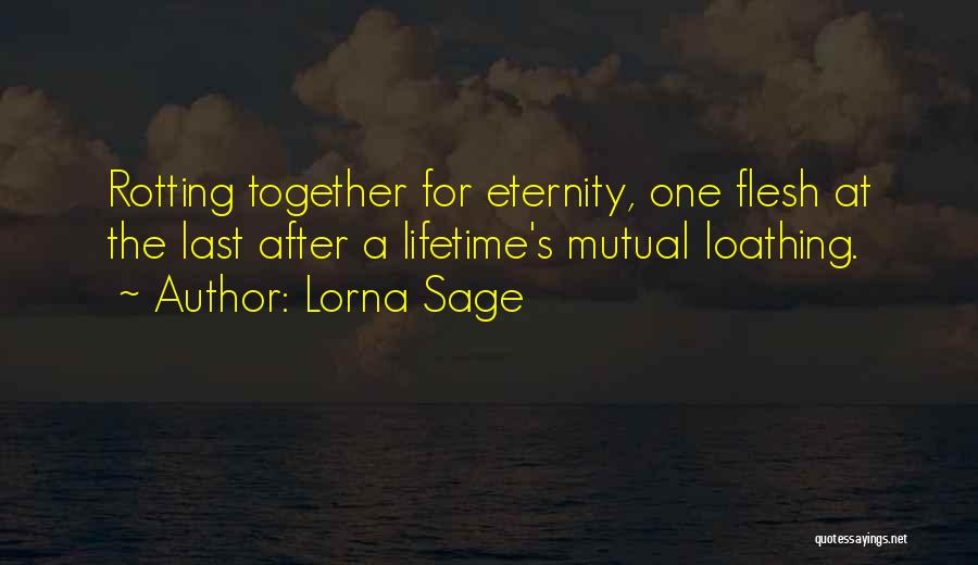 Lorna Sage Quotes: Rotting Together For Eternity, One Flesh At The Last After A Lifetime's Mutual Loathing.