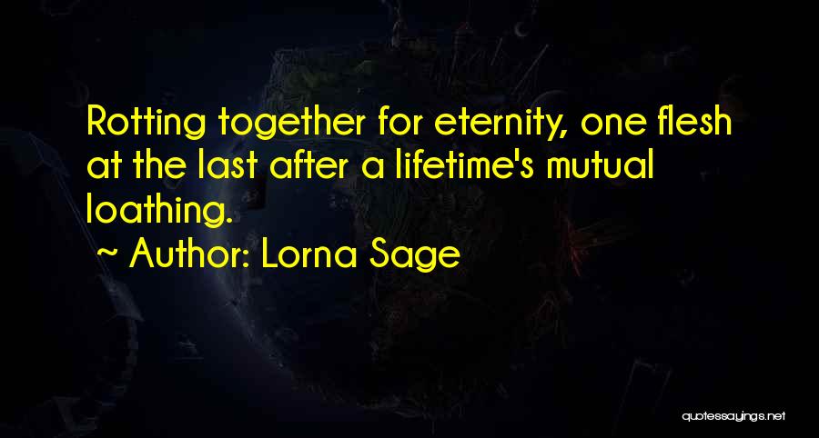 Lorna Sage Quotes: Rotting Together For Eternity, One Flesh At The Last After A Lifetime's Mutual Loathing.