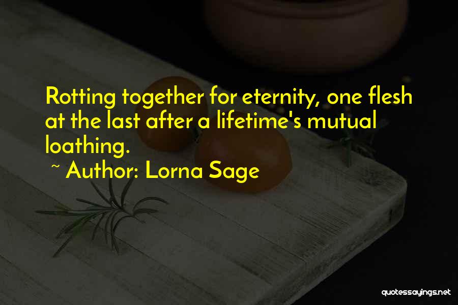 Lorna Sage Quotes: Rotting Together For Eternity, One Flesh At The Last After A Lifetime's Mutual Loathing.