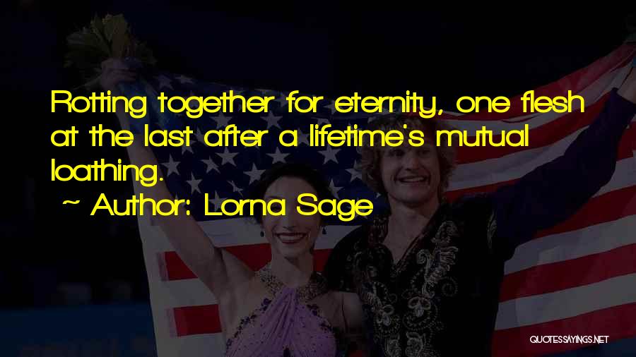 Lorna Sage Quotes: Rotting Together For Eternity, One Flesh At The Last After A Lifetime's Mutual Loathing.