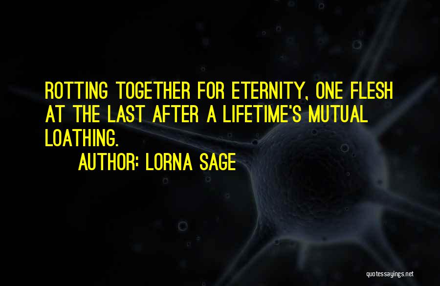 Lorna Sage Quotes: Rotting Together For Eternity, One Flesh At The Last After A Lifetime's Mutual Loathing.