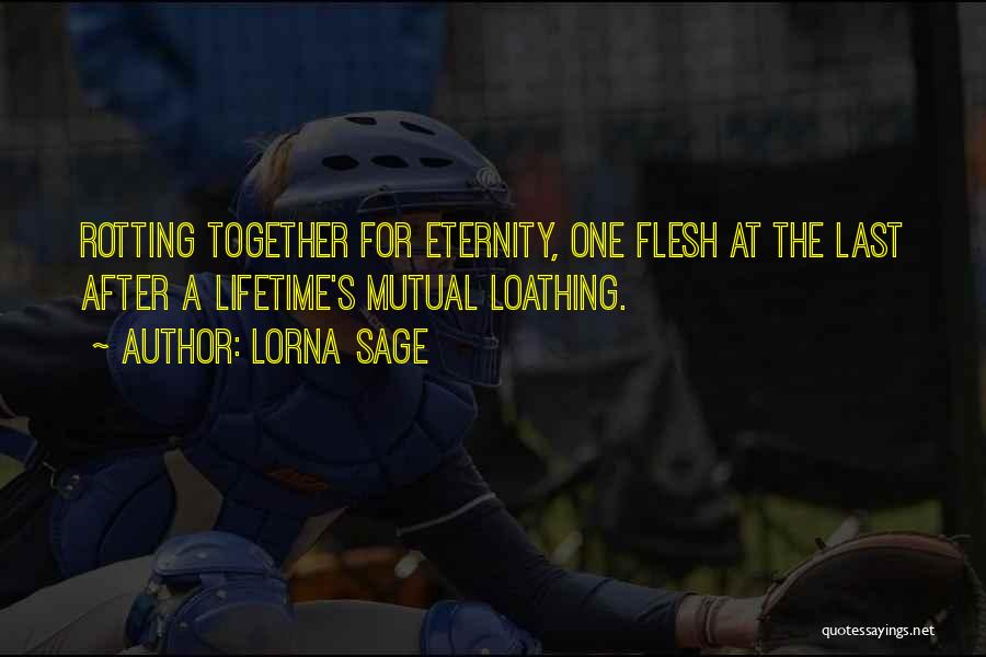 Lorna Sage Quotes: Rotting Together For Eternity, One Flesh At The Last After A Lifetime's Mutual Loathing.