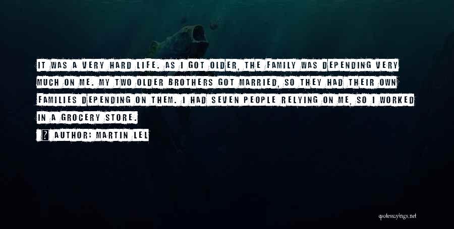 Martin Lel Quotes: It Was A Very Hard Life. As I Got Older, The Family Was Depending Very Much On Me. My Two