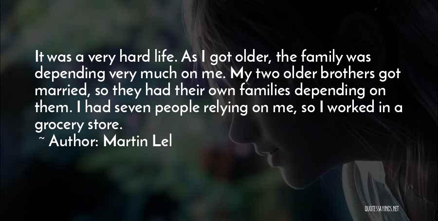 Martin Lel Quotes: It Was A Very Hard Life. As I Got Older, The Family Was Depending Very Much On Me. My Two
