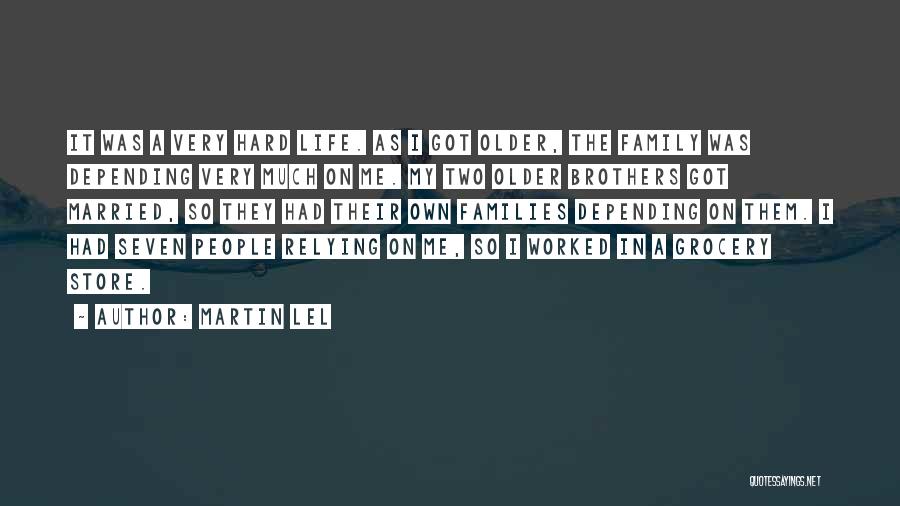 Martin Lel Quotes: It Was A Very Hard Life. As I Got Older, The Family Was Depending Very Much On Me. My Two