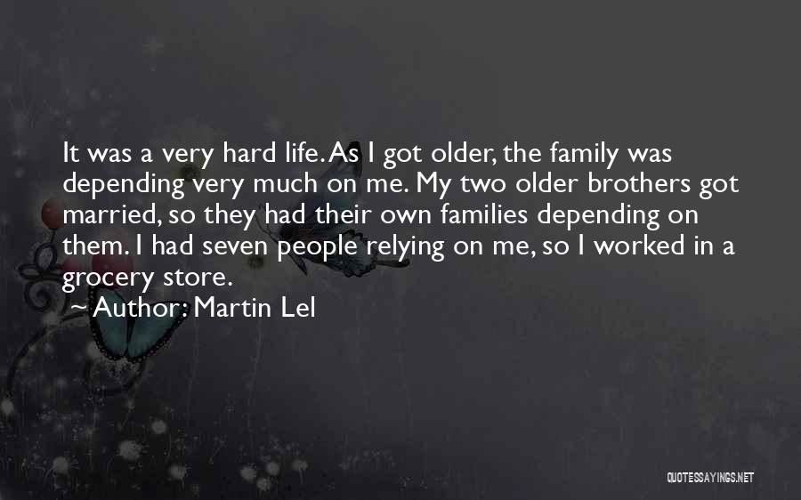 Martin Lel Quotes: It Was A Very Hard Life. As I Got Older, The Family Was Depending Very Much On Me. My Two