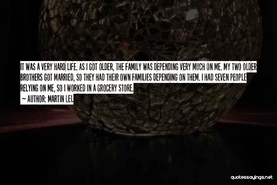 Martin Lel Quotes: It Was A Very Hard Life. As I Got Older, The Family Was Depending Very Much On Me. My Two