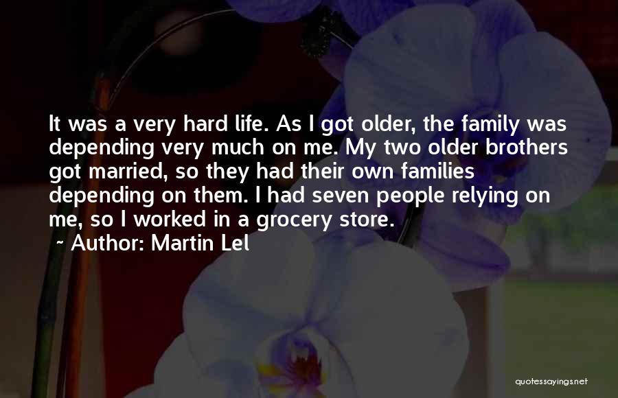 Martin Lel Quotes: It Was A Very Hard Life. As I Got Older, The Family Was Depending Very Much On Me. My Two