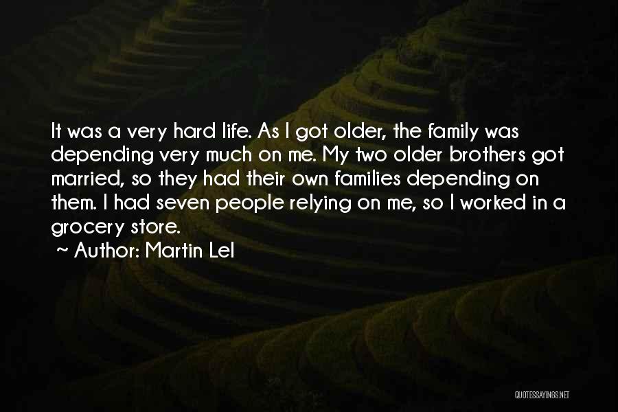 Martin Lel Quotes: It Was A Very Hard Life. As I Got Older, The Family Was Depending Very Much On Me. My Two
