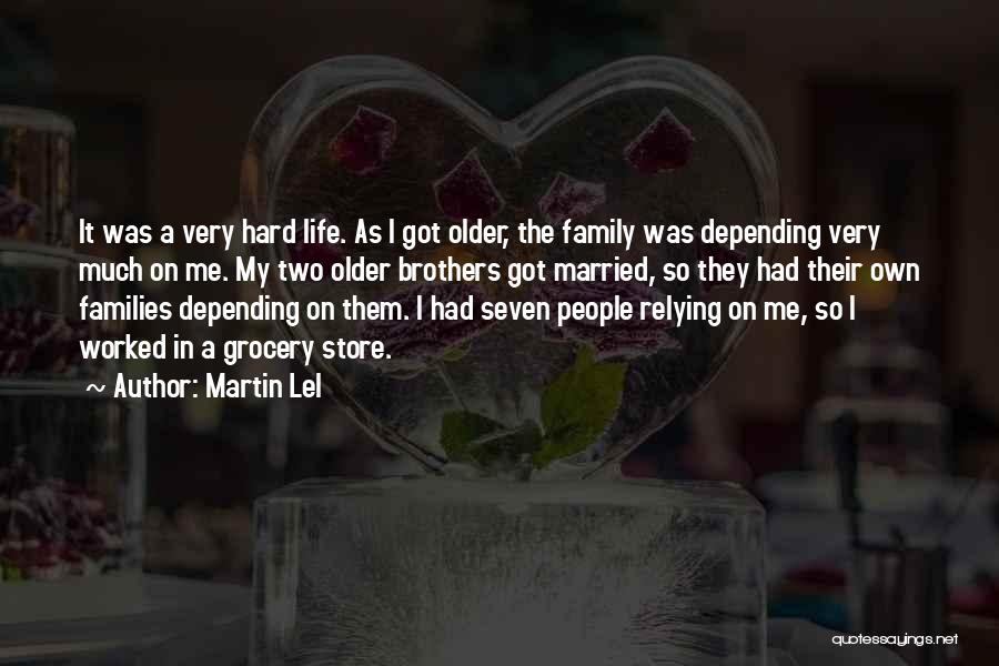 Martin Lel Quotes: It Was A Very Hard Life. As I Got Older, The Family Was Depending Very Much On Me. My Two