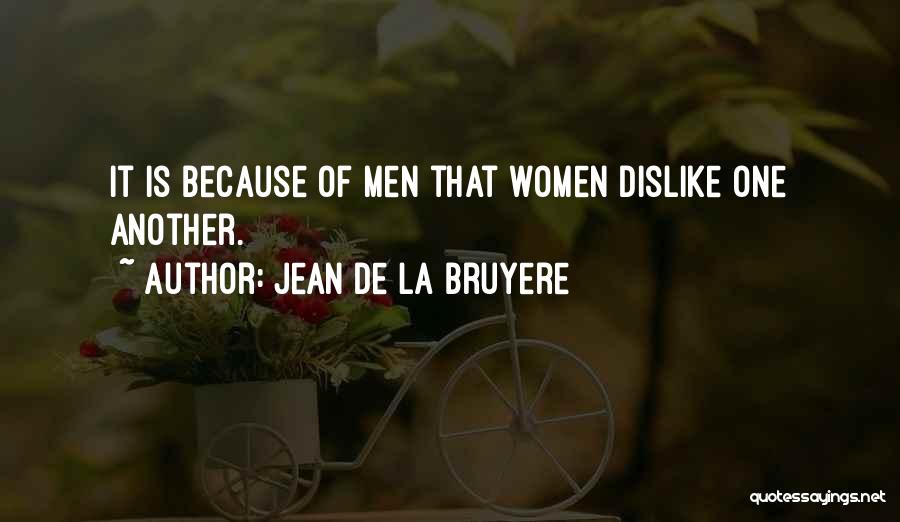 Jean De La Bruyere Quotes: It Is Because Of Men That Women Dislike One Another.