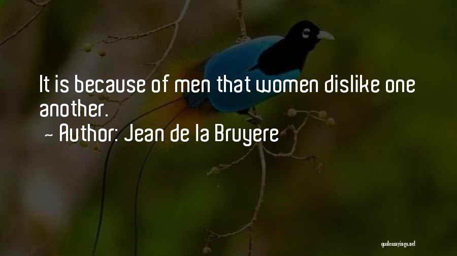 Jean De La Bruyere Quotes: It Is Because Of Men That Women Dislike One Another.
