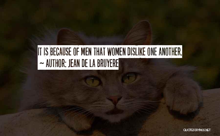 Jean De La Bruyere Quotes: It Is Because Of Men That Women Dislike One Another.