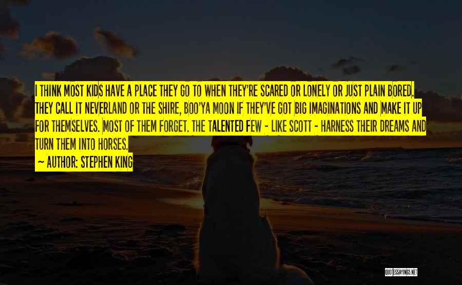 Stephen King Quotes: I Think Most Kids Have A Place They Go To When They're Scared Or Lonely Or Just Plain Bored. They