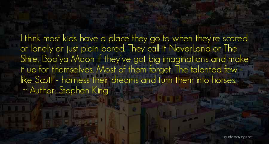 Stephen King Quotes: I Think Most Kids Have A Place They Go To When They're Scared Or Lonely Or Just Plain Bored. They