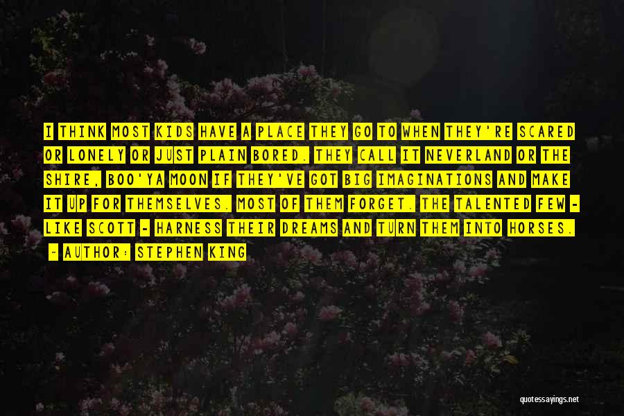 Stephen King Quotes: I Think Most Kids Have A Place They Go To When They're Scared Or Lonely Or Just Plain Bored. They