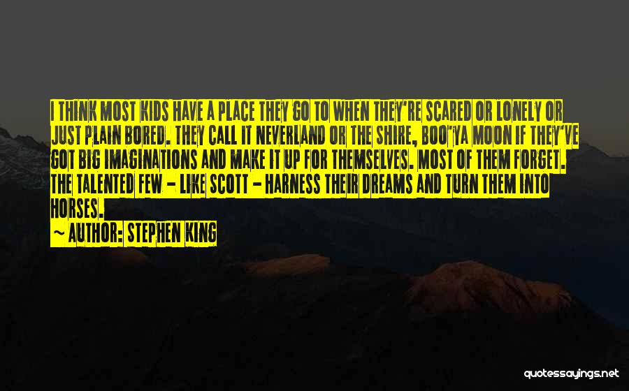 Stephen King Quotes: I Think Most Kids Have A Place They Go To When They're Scared Or Lonely Or Just Plain Bored. They