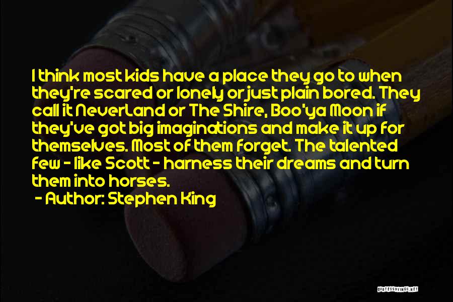 Stephen King Quotes: I Think Most Kids Have A Place They Go To When They're Scared Or Lonely Or Just Plain Bored. They