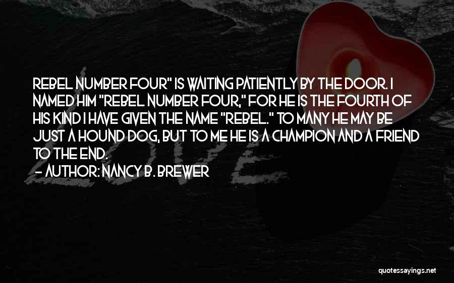 Nancy B. Brewer Quotes: Rebel Number Four Is Waiting Patiently By The Door. I Named Him Rebel Number Four, For He Is The Fourth