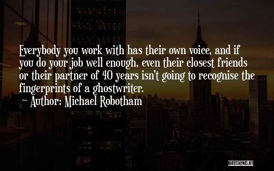 Michael Robotham Quotes: Everybody You Work With Has Their Own Voice, And If You Do Your Job Well Enough, Even Their Closest Friends