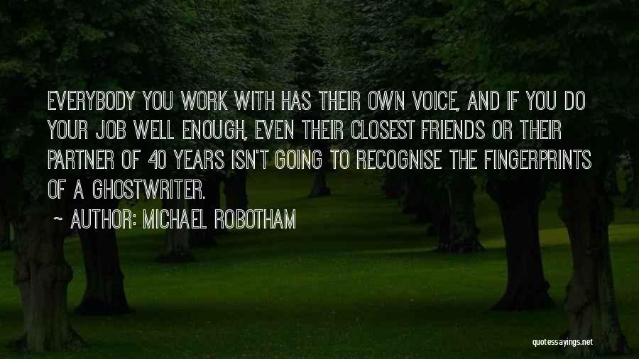 Michael Robotham Quotes: Everybody You Work With Has Their Own Voice, And If You Do Your Job Well Enough, Even Their Closest Friends