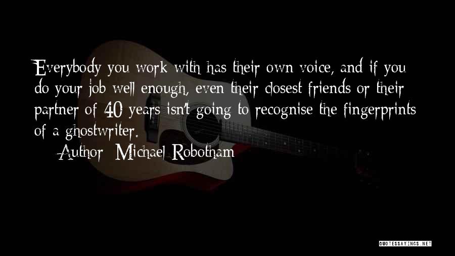 Michael Robotham Quotes: Everybody You Work With Has Their Own Voice, And If You Do Your Job Well Enough, Even Their Closest Friends