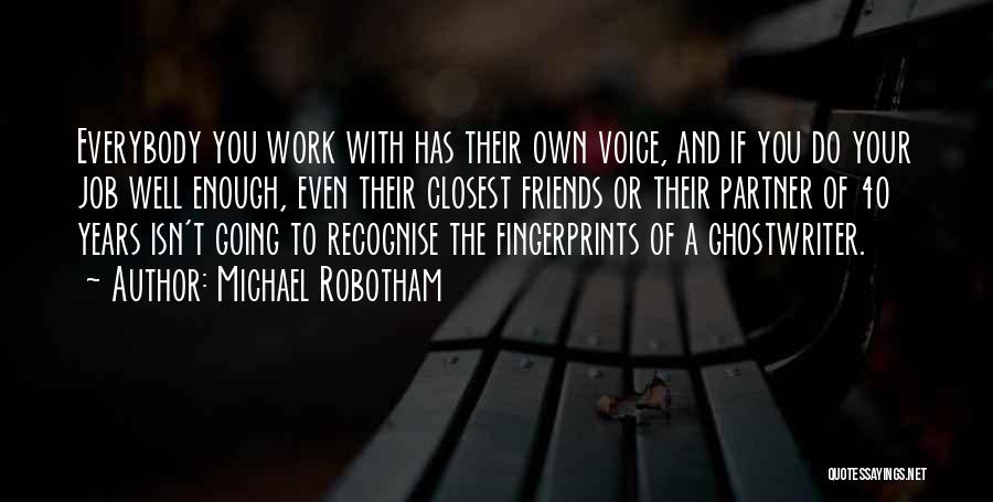 Michael Robotham Quotes: Everybody You Work With Has Their Own Voice, And If You Do Your Job Well Enough, Even Their Closest Friends