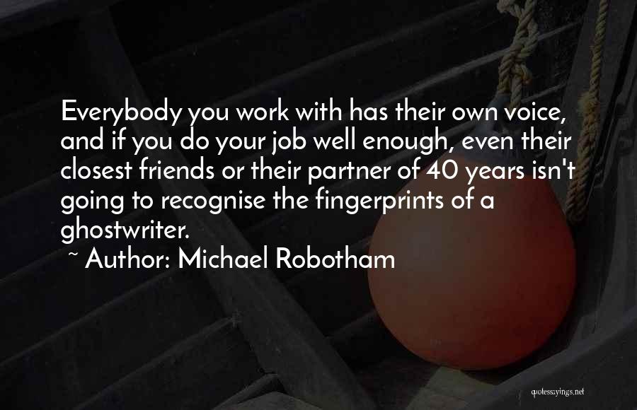 Michael Robotham Quotes: Everybody You Work With Has Their Own Voice, And If You Do Your Job Well Enough, Even Their Closest Friends
