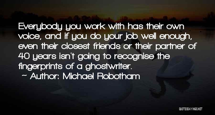 Michael Robotham Quotes: Everybody You Work With Has Their Own Voice, And If You Do Your Job Well Enough, Even Their Closest Friends
