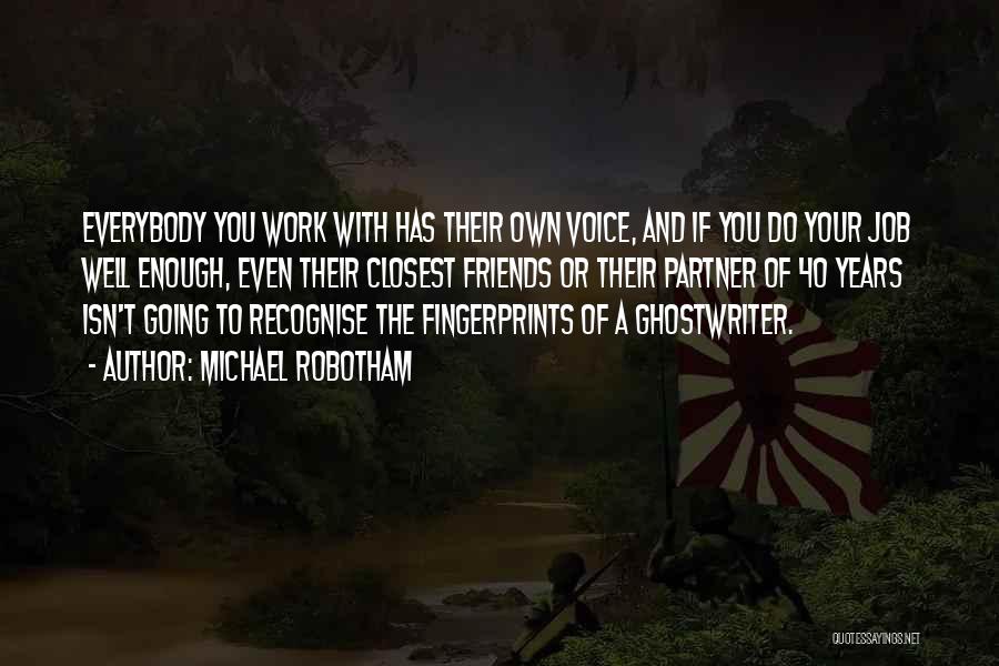 Michael Robotham Quotes: Everybody You Work With Has Their Own Voice, And If You Do Your Job Well Enough, Even Their Closest Friends