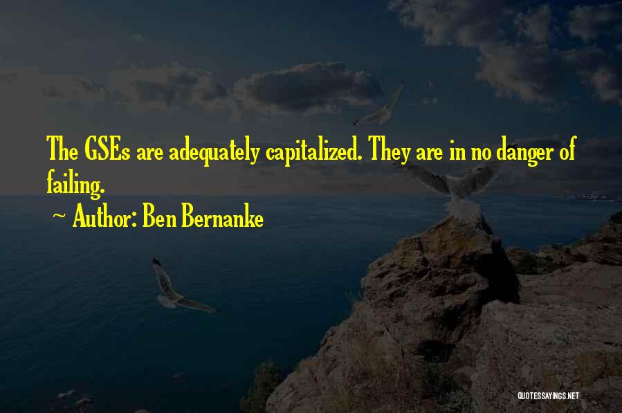 Ben Bernanke Quotes: The Gses Are Adequately Capitalized. They Are In No Danger Of Failing.