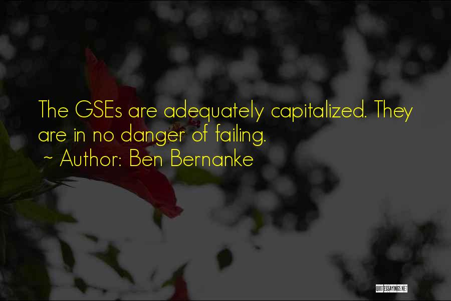 Ben Bernanke Quotes: The Gses Are Adequately Capitalized. They Are In No Danger Of Failing.