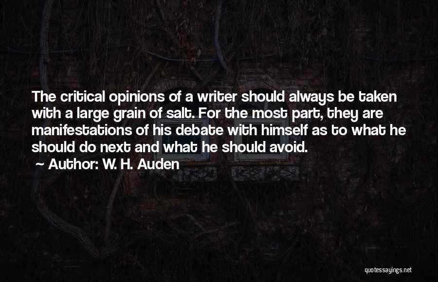 W. H. Auden Quotes: The Critical Opinions Of A Writer Should Always Be Taken With A Large Grain Of Salt. For The Most Part,