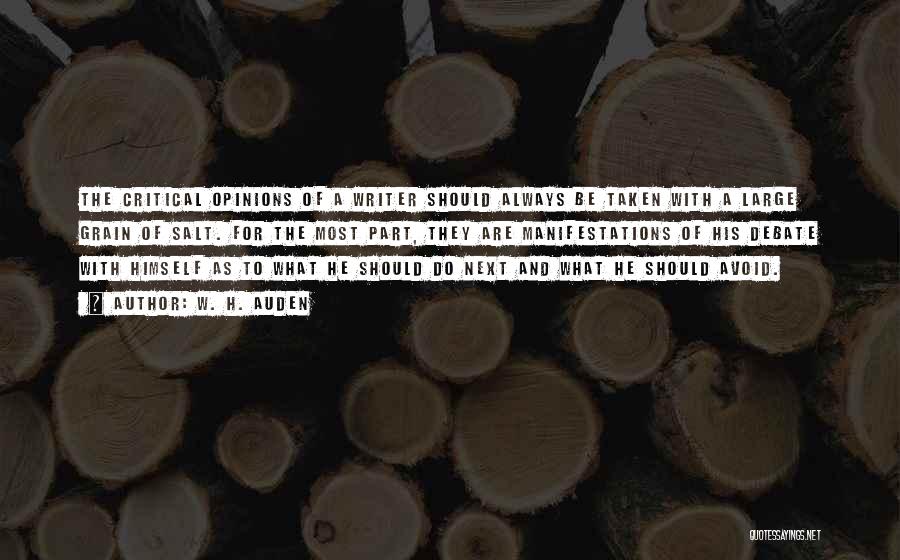 W. H. Auden Quotes: The Critical Opinions Of A Writer Should Always Be Taken With A Large Grain Of Salt. For The Most Part,